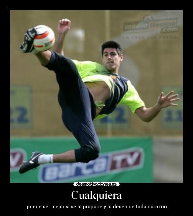 Cualquiera - puede ser mejor si se lo propone y lo desea de todo corazon