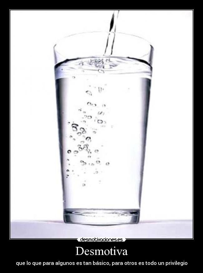 Desmotiva - que lo que para algunos es tan básico, para otros es todo un privilegio