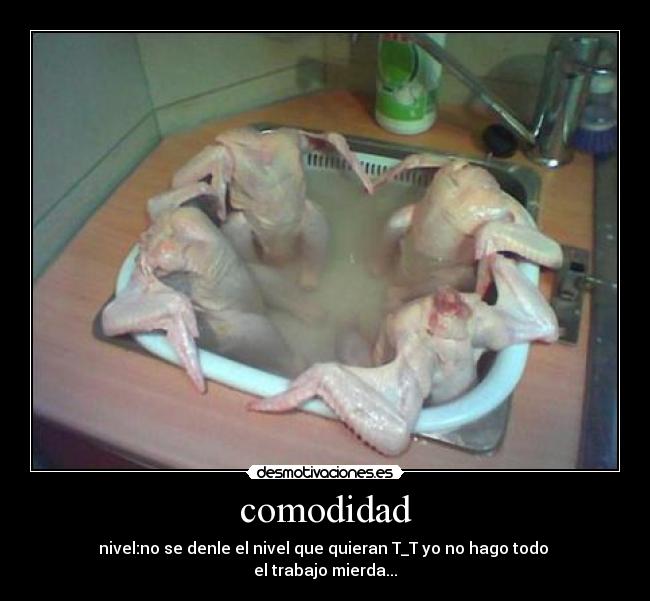 comodidad - nivel:no se denle el nivel que quieran T_T yo no hago todo
el trabajo mierda...