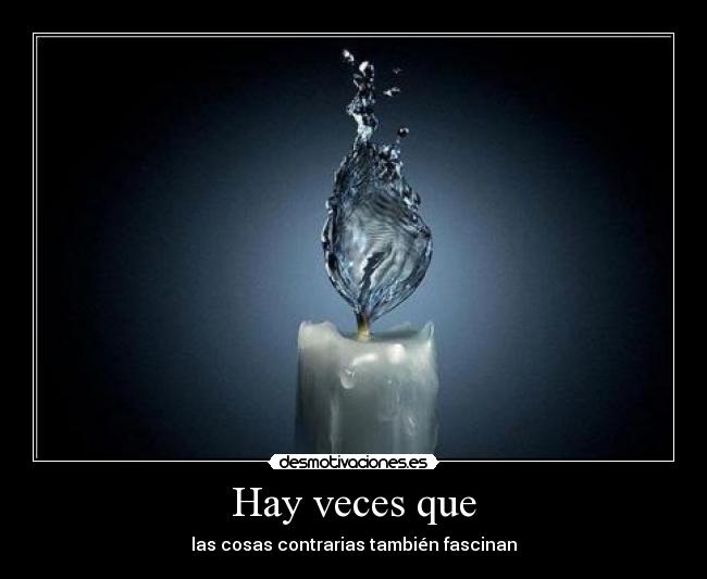 Hay veces que - las cosas contrarias también fascinan