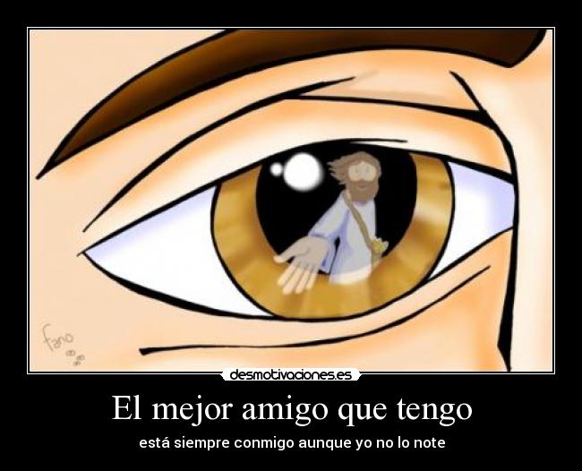 El mejor amigo que tengo - está siempre conmigo aunque yo no lo note