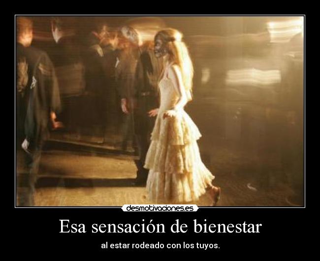 Esa sensación de bienestar - al estar rodeado con los tuyos.