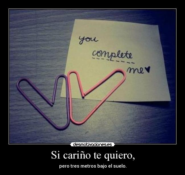 Si cariño te quiero, -