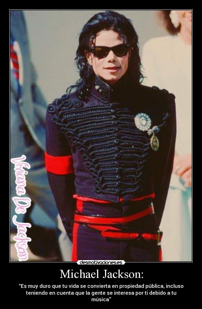 Michael Jackson: - “Es muy duro que tu vida se convierta en propiedad pública, incluso
teniendo en cuenta que la gente se interesa por ti debido a tu
música”