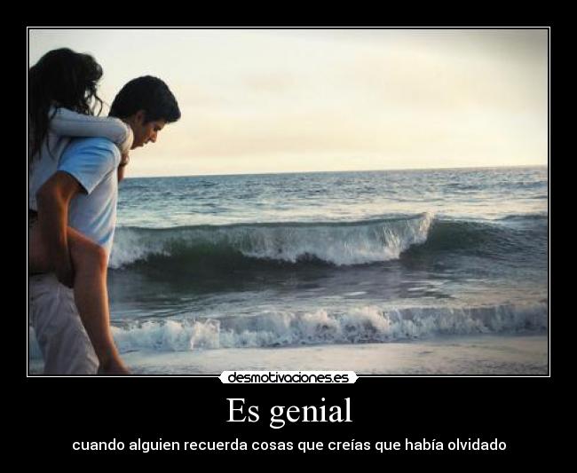 Es genial - cuando alguien recuerda cosas que creías que había olvidado