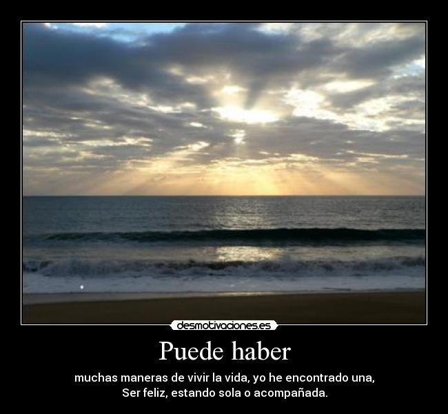 Puede haber - muchas maneras de vivir la vida, yo he encontrado una,
Ser feliz, estando sola o acompañada.