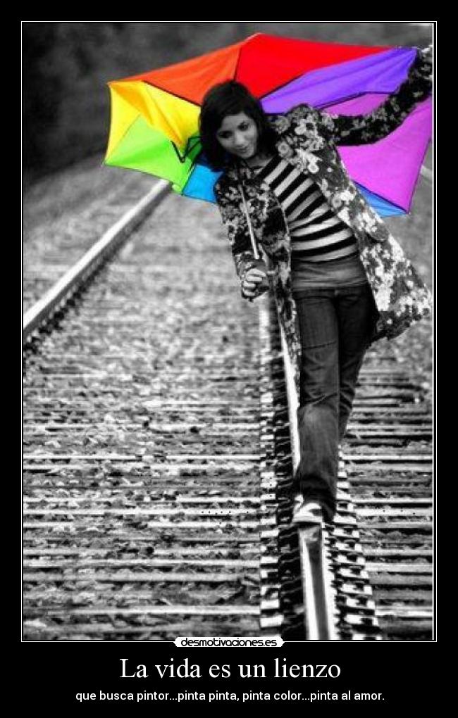 La vida es un lienzo - que busca pintor...pinta pinta, pinta color...pinta al amor.