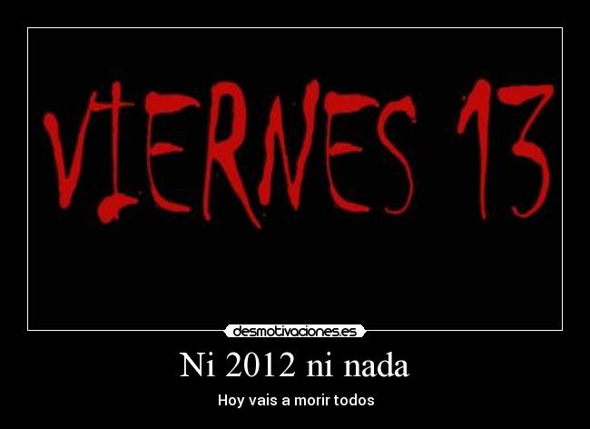 Ni 2012 ni nada - Hoy vais a morir todos