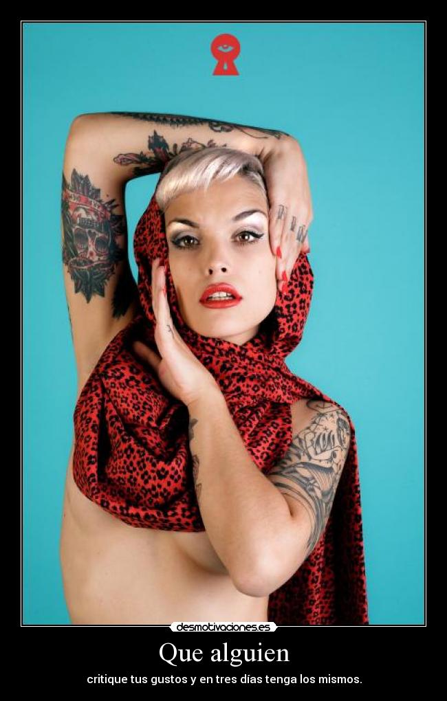 Que alguien - critique tus gustos y en tres días tenga los mismos.