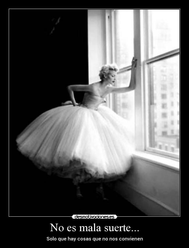 No es mala suerte... - Solo que hay cosas que no nos convienen