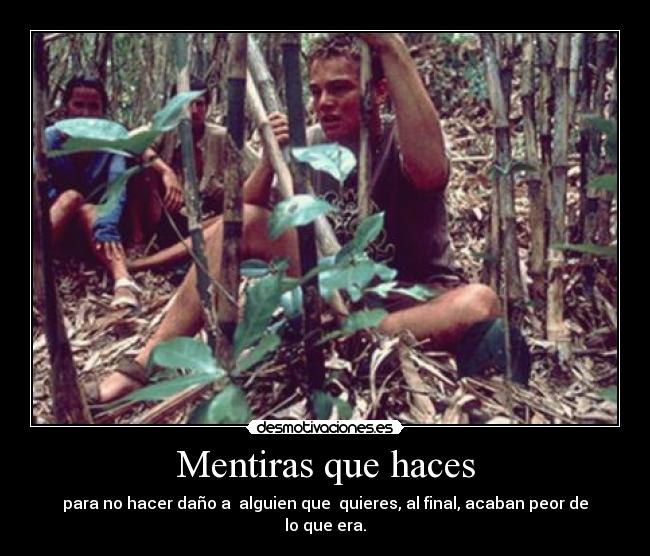 Mentiras que haces - para no hacer daño a  alguien que  quieres, al final, acaban peor de lo que era.