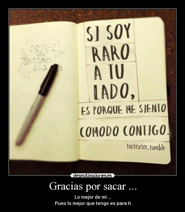 Gracias por sacar ... - Lo mejor de mi ...
Pues lo mejor que tengo es para ti