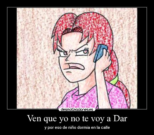 Ven que yo no te voy a Dar - y por eso de niño dormia en la calle