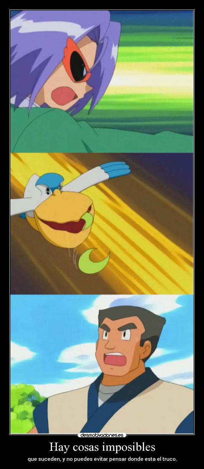 Hay cosas imposibles - que suceden, y no puedes evitar pensar donde esta el truco.