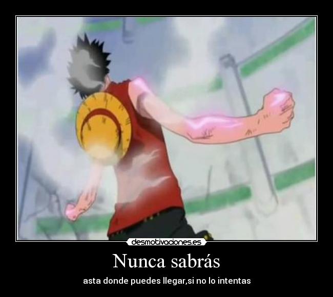 Nunca sabrás - asta donde puedes llegar,si no lo intentas