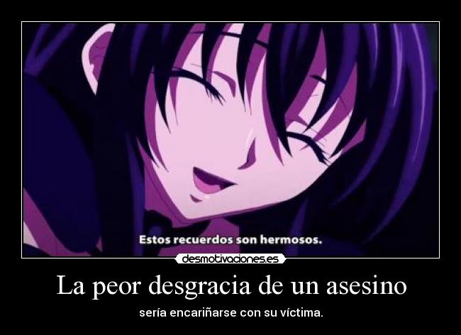 La peor desgracia de un asesino - sería encariñarse con su víctima.
