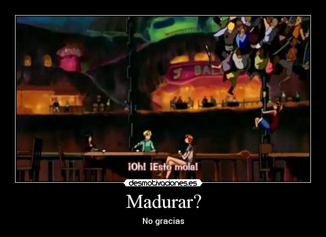 Madurar? - No gracias