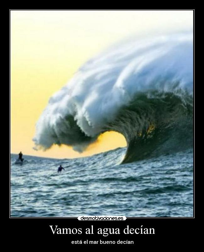 Vamos al agua decían -