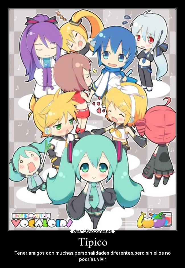 Típico - Tener amigos con muchas personalidades diferentes,pero sin ellos no podrías vivir