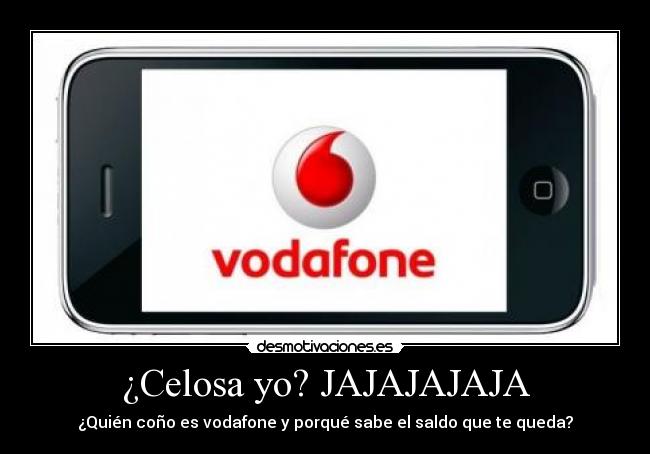 ¿Celosa yo? JAJAJAJAJA - ¿Quién coño es vodafone y porqué sabe el saldo que te queda?