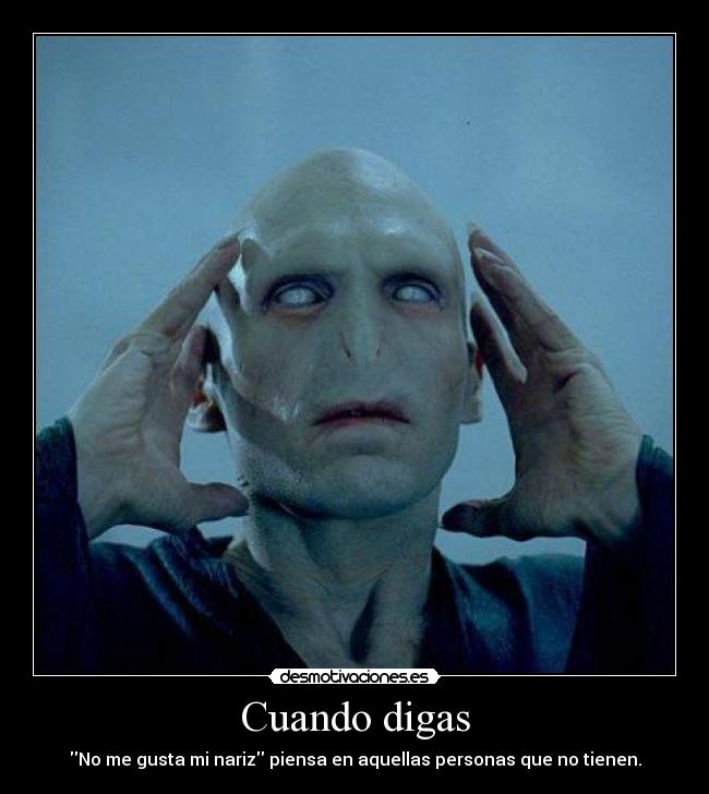 Cuando digas - No me gusta mi nariz piensa en aquellas personas que no tienen.