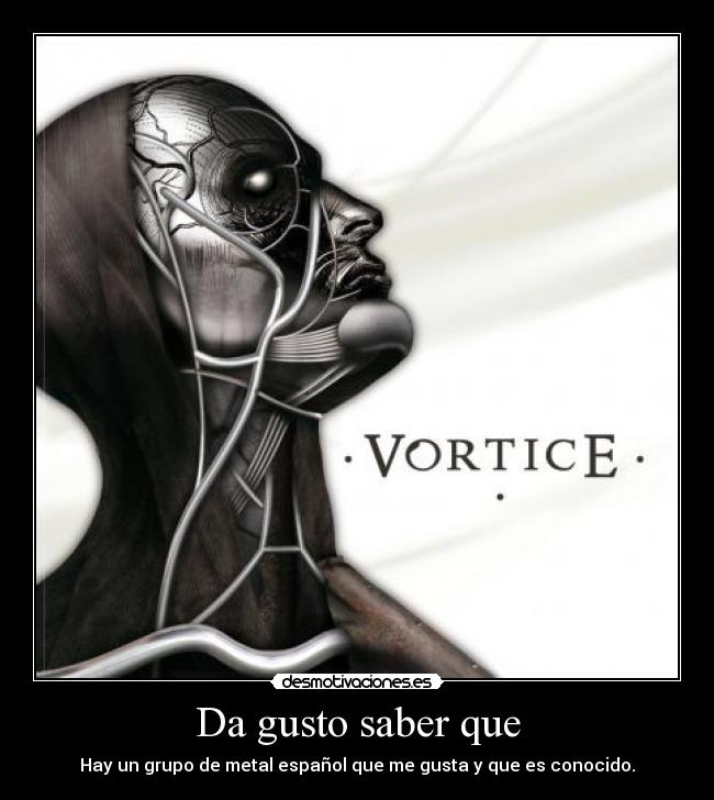 Da gusto saber que - Hay un grupo de metal español que me gusta y que es conocido.