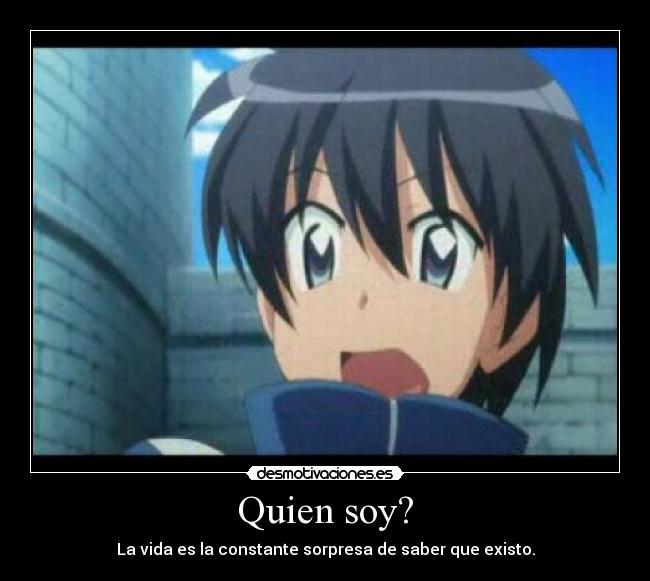 Quien soy? - La vida es la constante sorpresa de saber que existo.