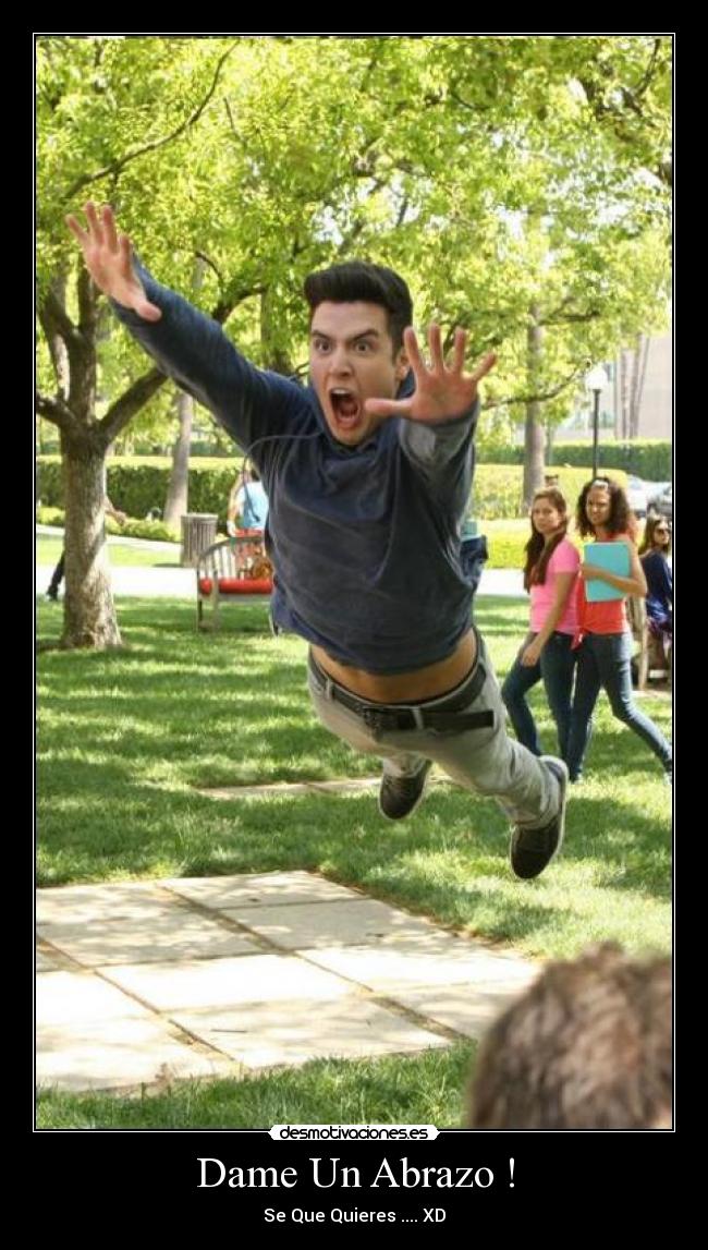 Dame Un Abrazo ! - Se Que Quieres .... XD