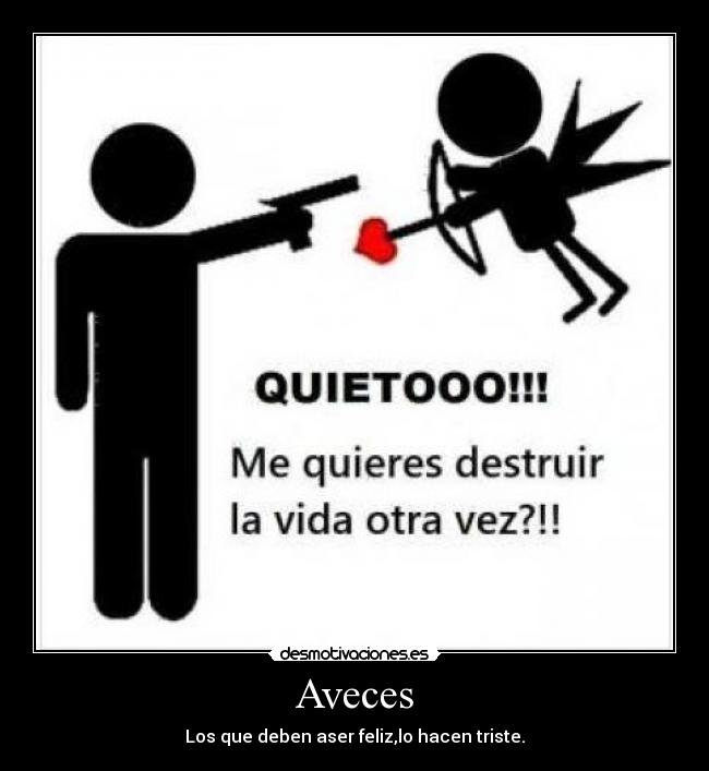 Aveces - Los que deben aser feliz,lo hacen triste.