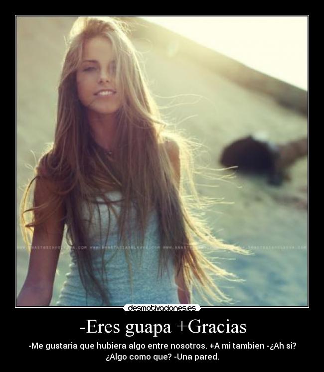 -Eres guapa +Gracias -