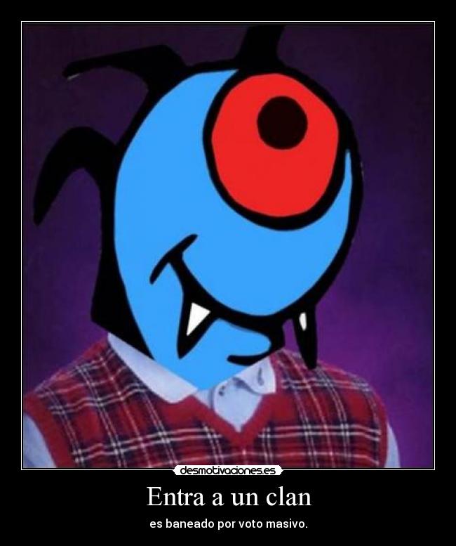 Entra a un clan - es baneado por voto masivo.