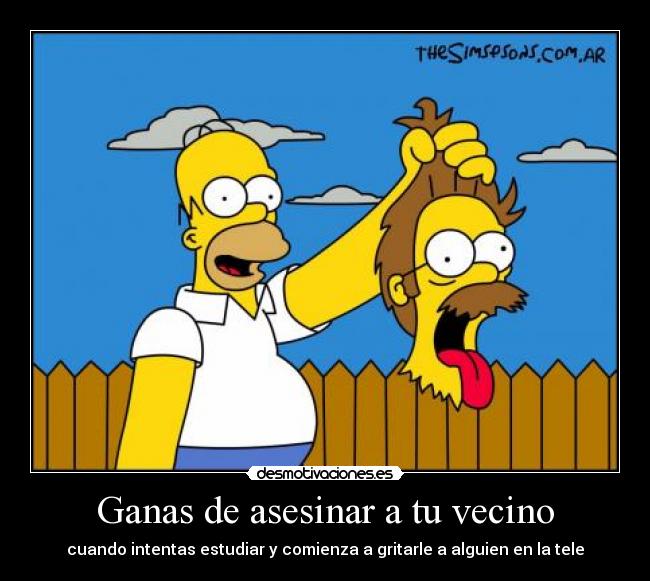 Ganas de asesinar a tu vecino - cuando intentas estudiar y comienza a gritarle a alguien en la tele