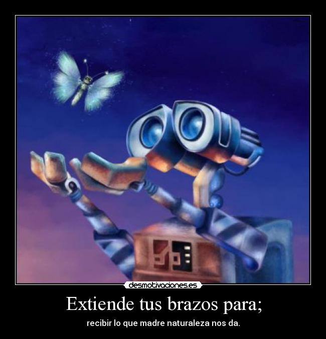 Extiende tus brazos para; - recibir lo que madre naturaleza nos da.