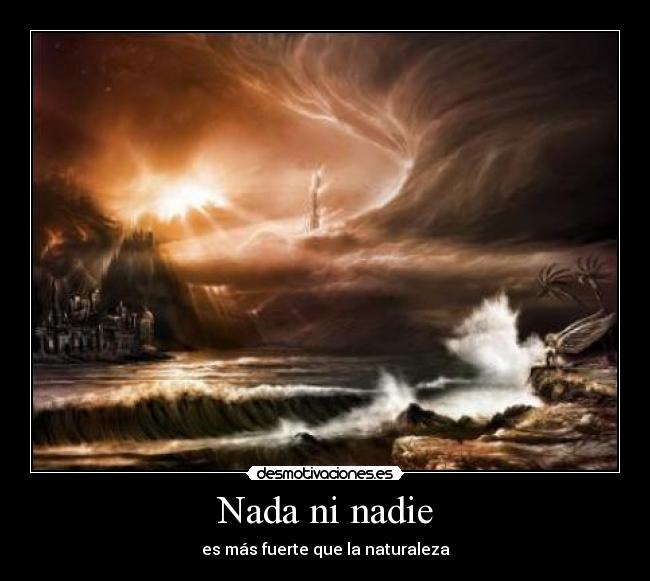 Nada ni nadie - es más fuerte que la naturaleza