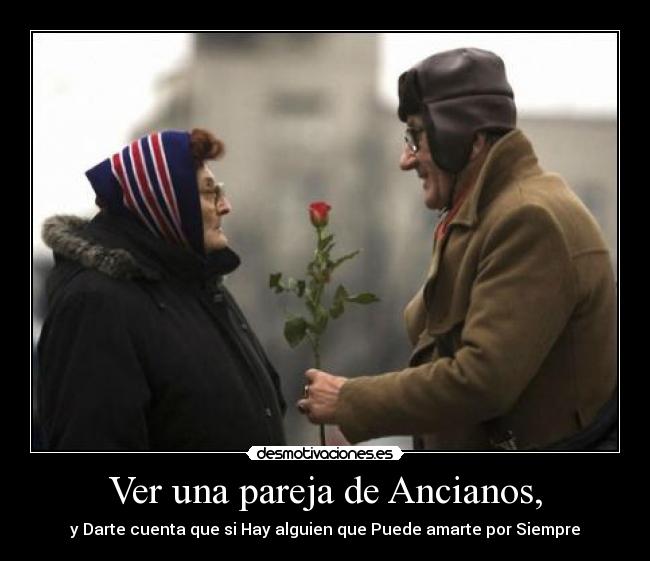 Ver una pareja de Ancianos, - y Darte cuenta que si Hay alguien que Puede amarte por Siempre