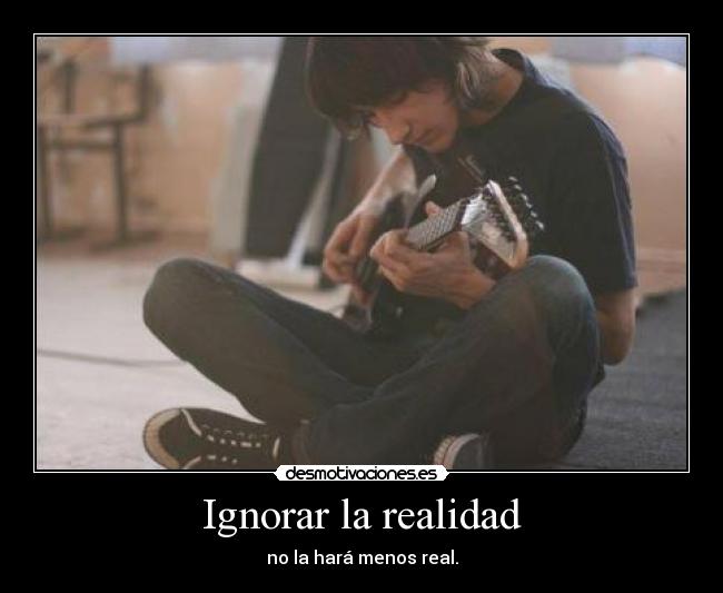 Ignorar la realidad -