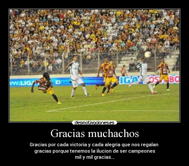 Gracias muchachos - Gracias por cada victoria y cada alegria que nos regalan
gracias porque tenemos la ilucion de ser campeones
mil y mil gracias...