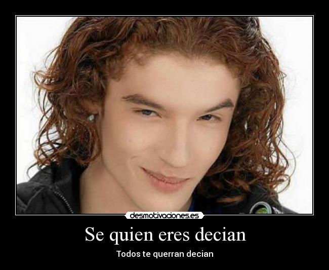 Se quien eres decian - Todos te querran decian