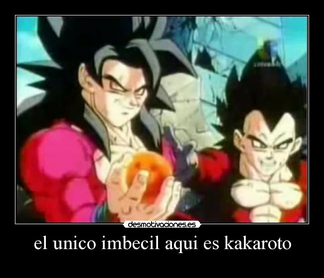 carteles vegeta insulto kakaroto ssj imbecil unico dbgt goku desmotivaciones