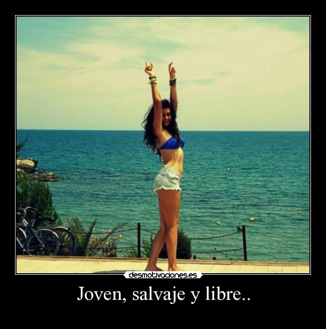 Joven, salvaje y libre.. -
