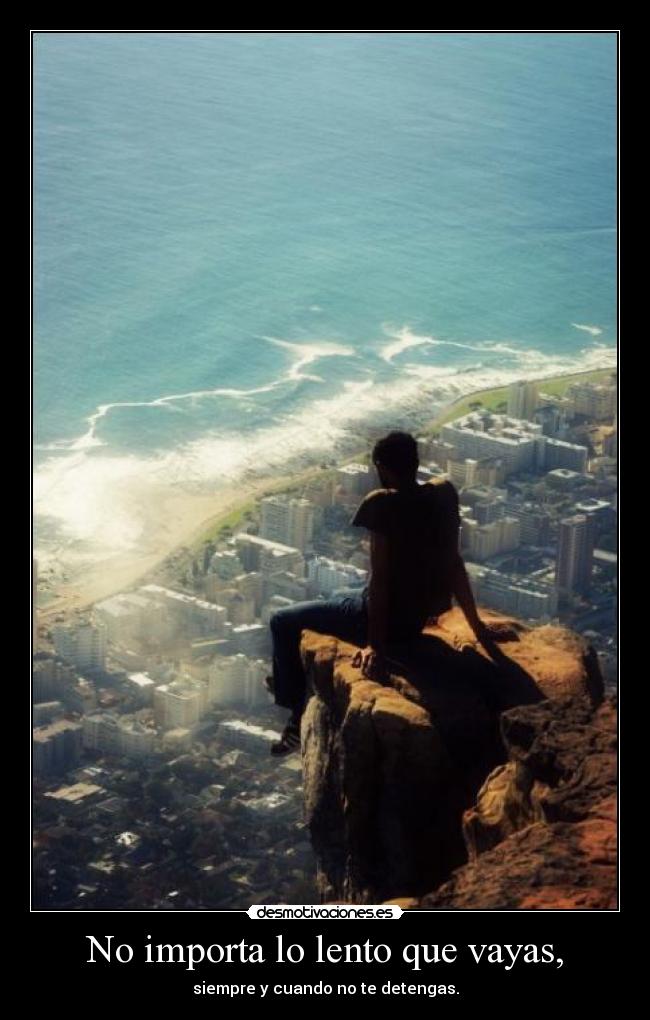 No importa lo lento que vayas, - siempre y cuando no te detengas.