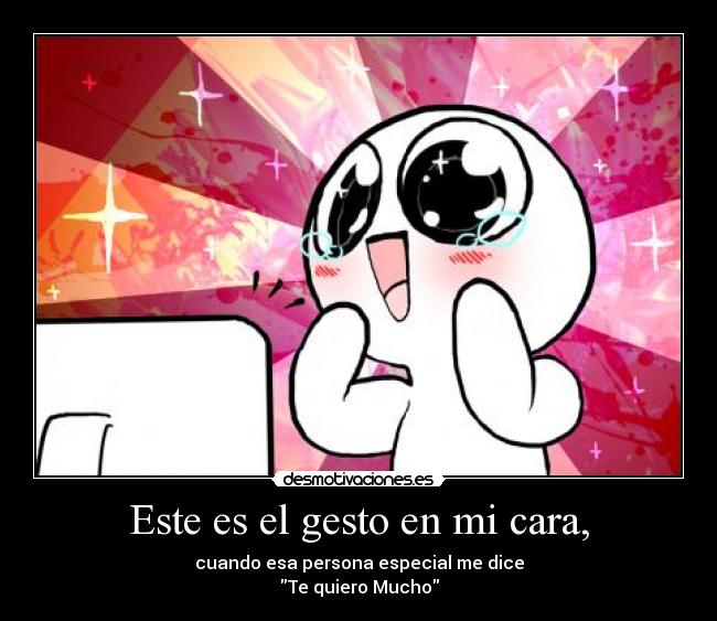 Este es el gesto en mi cara, -