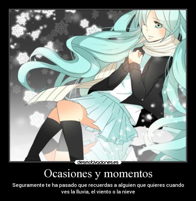Ocasiones y momentos - Seguramente te ha pasado que recuerdas a alguien que quieres cuando
ves la lluvia, el viento o la nieve