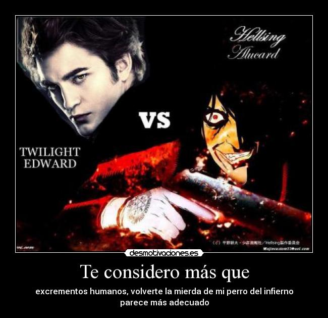 Te considero más que - excrementos humanos, volverte la mierda de mi perro del infierno
parece más adecuado