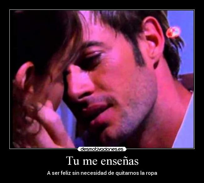 Tu me enseñas - A ser feliz sin necesidad de quitarnos la ropa