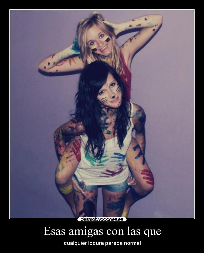 Esas amigas con las que - cualquier locura parece normal