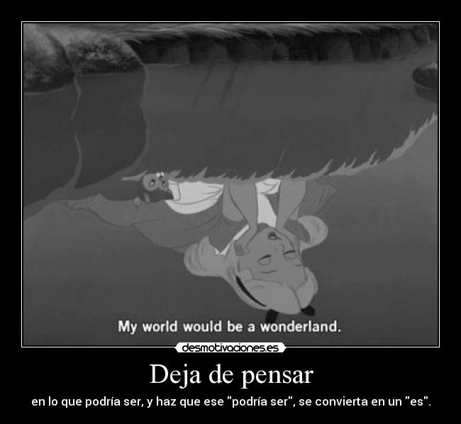 Deja de pensar - en lo que podría ser, y haz que ese podría ser, se convierta en un es.