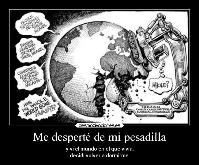 Me desperté de mi pesadilla - y vi el mundo en el que vivía,
decidí volver a dormirme.