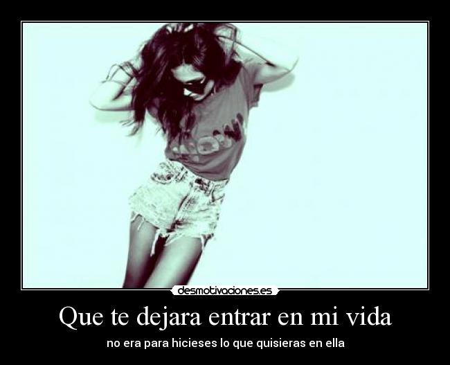 Que te dejara entrar en mi vida - 