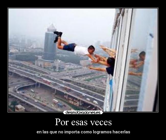 Por esas veces - en las que no importa como logramos hacerlas